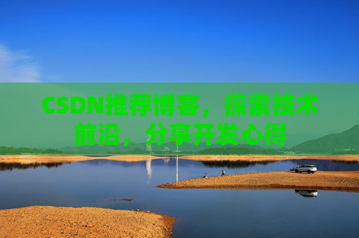 CSDN推荐博客，探索技术前沿，分享开发心得